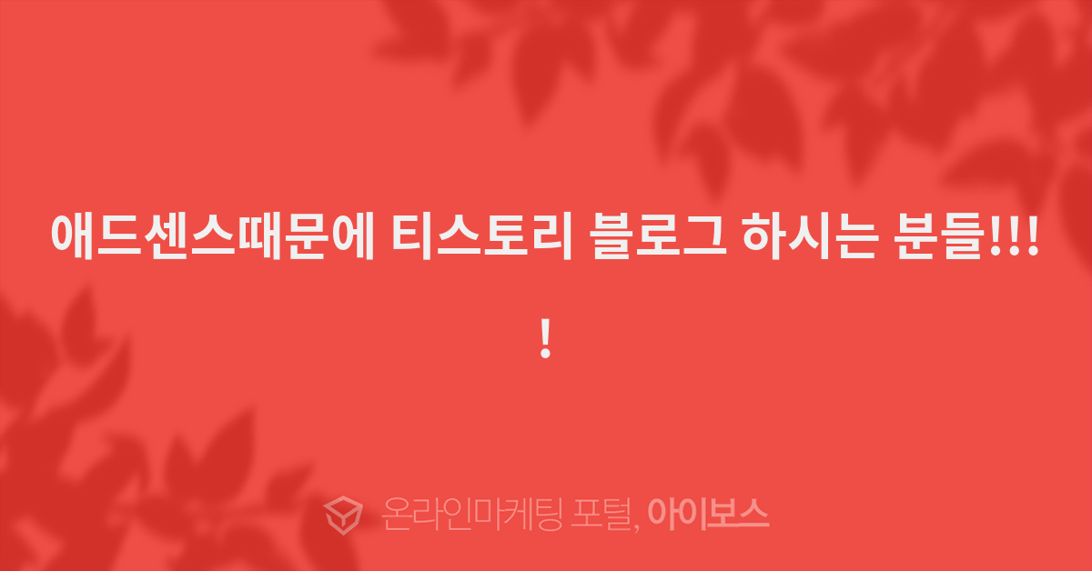 애드센스때문에 티스토리 블로그 하시는 분들!!!! - 자유게시판 - 커뮤니티 - 아이보스 애드센스때문에 티스토리 블로그 하시는 분들!!!!