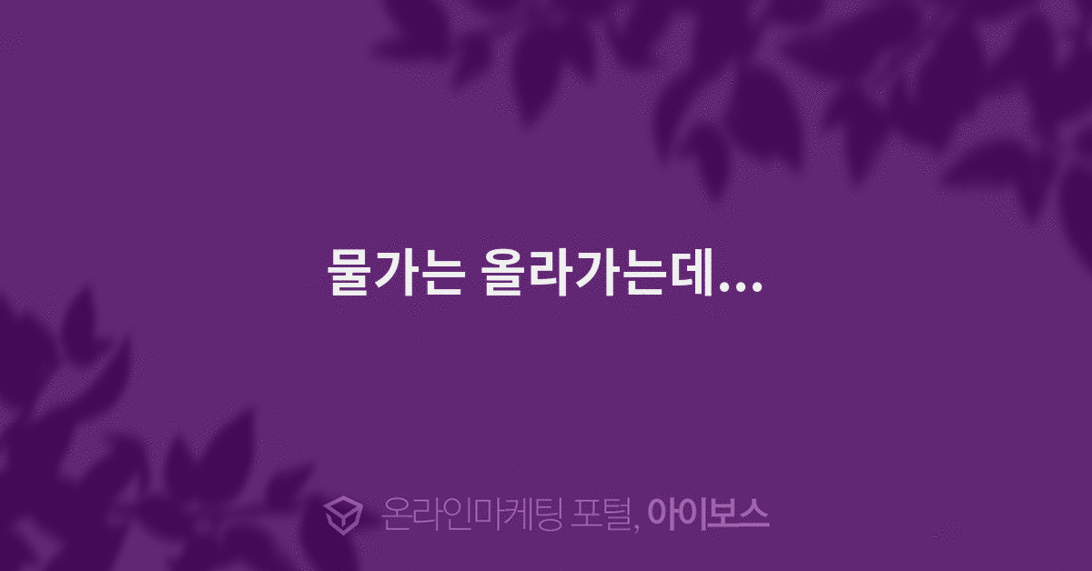 물가는 올라가는데... - 자유게시판 - 커뮤니티 - 아이보스 물가는 올라가는데...