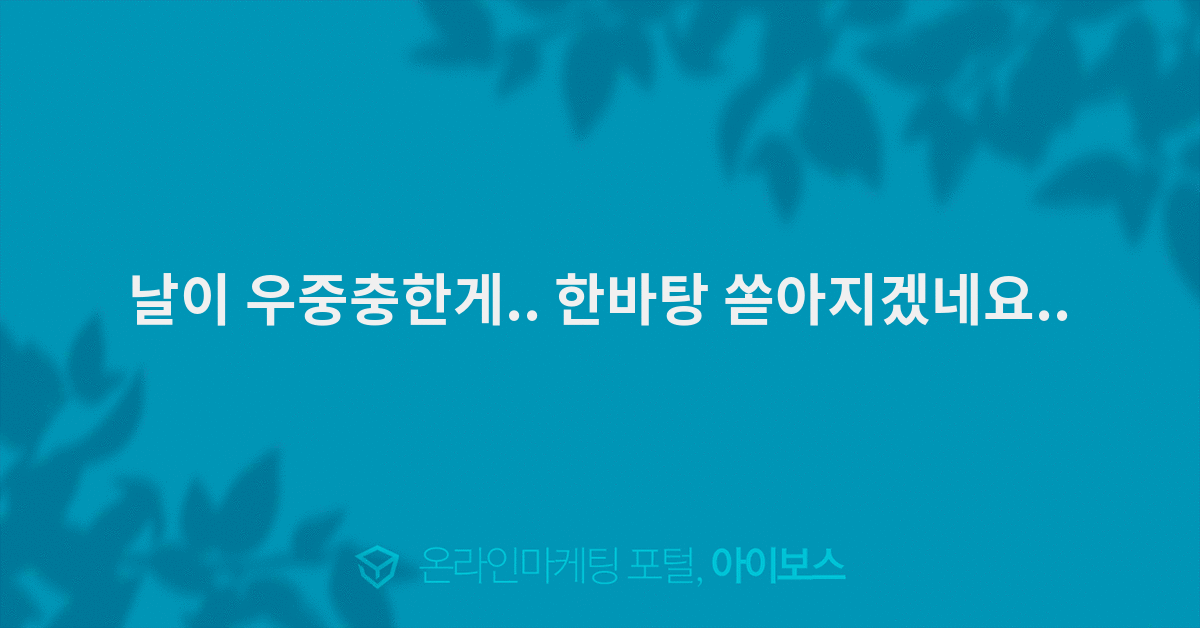 날이 우중충한게.. 한바탕 쏟아지겠네요.. - 자유게시판 - 커뮤니티 - 아이보스 날이 우중충한게.. 한바탕 쏟아지겠네요..
