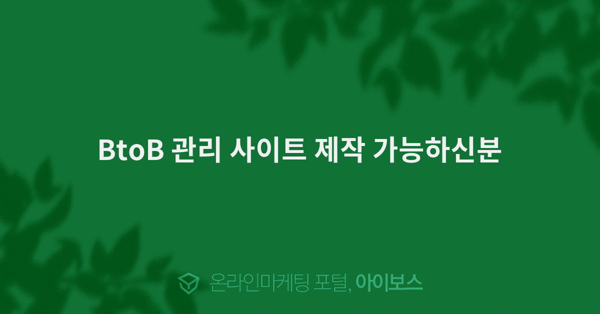 BtoB 관리 사이트 제작 가능하신분 - 마케팅 - 아이보스 BtoB 관리 사이트 제작 가능하신분