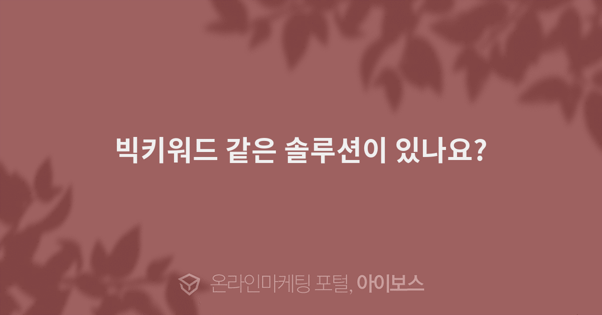 빅키워드 같은 솔루션이 있나요? - 마케팅 - 정보공유 - 아이보스 빅키워드 같은 솔루션이 있나요?