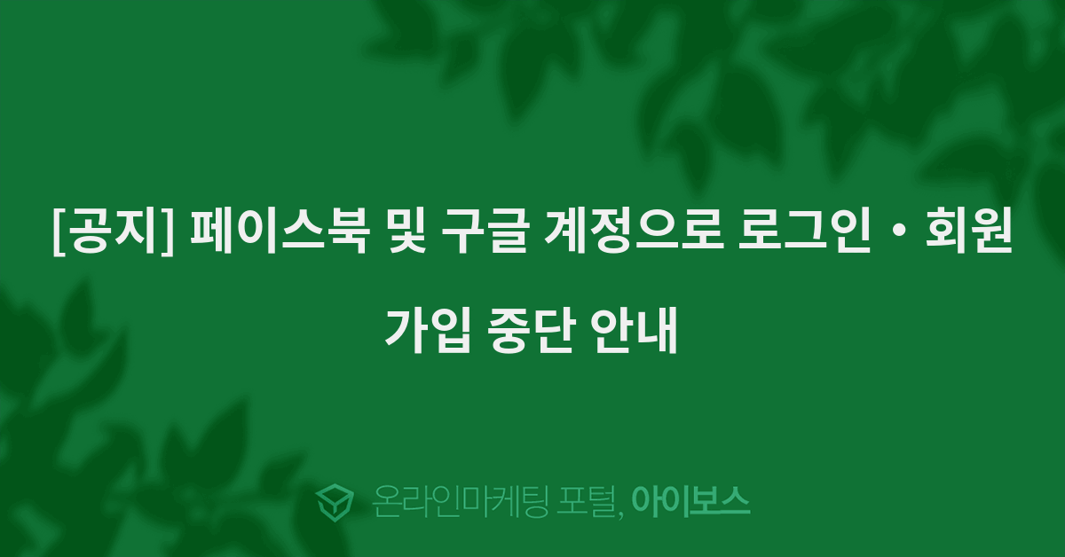 공지 페이스북 및 구글 계정으로 로그인・회원가입 중단 안내 공지사항 아이보스 운영알림 아이보스